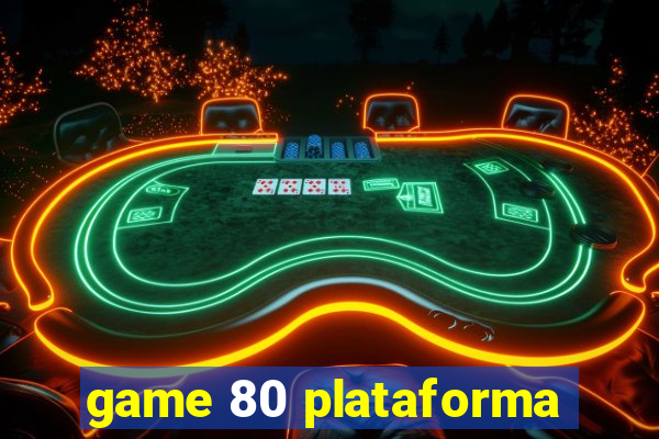 game 80 plataforma